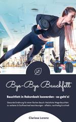 Bye-Bye Bauchfett: Bauchfett in Rekordzeit loswerden - so geht’s! (Gesunde Ernährung: Natürliche Wege Bauchfett zu verlieren & Stoffwechsel beschleunigen - effektiv, nachhaltig und schnell)