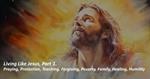 Living Like Jesus, Part 1. Praying, Protection, Teaching, Forgiving, Poverty, Family, Healing, Humility