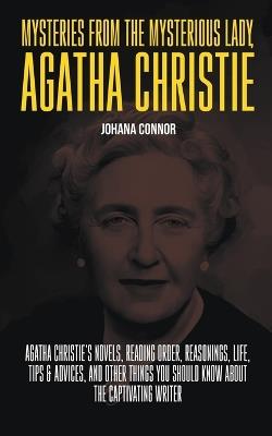 Mysteries from the Mysterious Lady, Agatha Christie: Agatha Christie's Novels, Reading Order, Reasonings, Life, Tips & Advices, and Other Things You Should Know About The Captivating Writer - Johana Connor - cover
