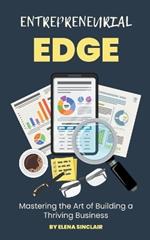 Entrepreneurial Edge: Mastering the Art of Building a Thriving Business