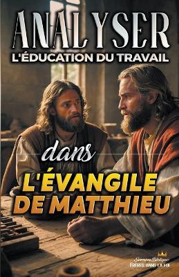 Analyser L'?ducation du Travail dans l'?vangile de Matthieu - Sermons Bibliques - cover