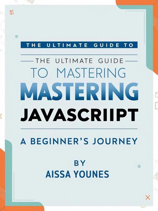 The Ultimate Guide to Mastering JavaScript: A Beginner's Journey