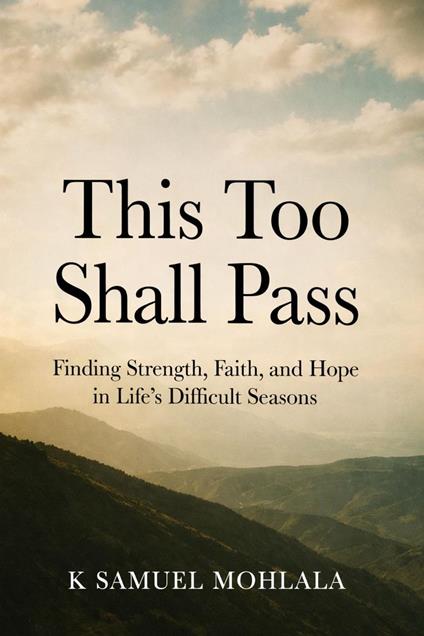 This Too Shall Pass: Finding Strength, Faith, and Hope in Life’s Difficult Seasons