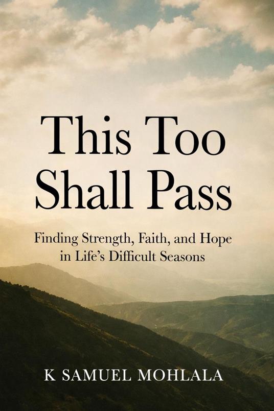 This Too Shall Pass: Finding Strength, Faith, and Hope in Life’s Difficult Seasons