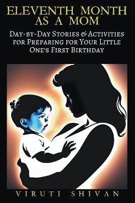 Eleventh Month as a Mom - Day-by-Day Stories & Activities for Preparing for Your Little One's First Birthday - Viruti Shivan - cover