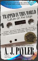 Trapped in This World: Culture on the Edge—The Omnibus of Pop Culture Writing by A. J. Payler (writing as Aaron Poehler)