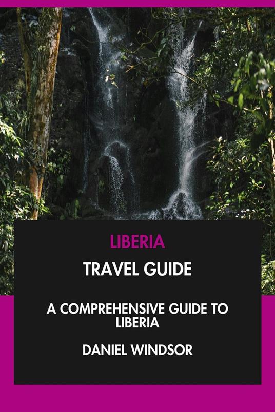 Liberia Travel Guide: A Comprehensive Guide to Liberia.