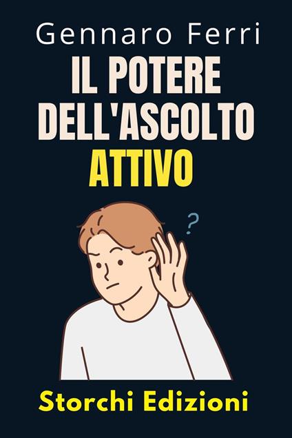 Il Potere Dell'ascolto Attivo - Storchi Edizioni,Gennaro Ferri - ebook