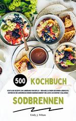 Sodbrennen Kochbuch: 500 köstliche Rezepte zur Linderung von Reflux - Dein Weg zu einem gesunden Lebensstil! (Entdecke die Geheimnisse deiner Darmgesundheit inklusive Zuckerfrei-Challenge)