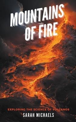 Mountains of Fire: Exploring the Science of Volcanoes - Sarah Michaels - cover