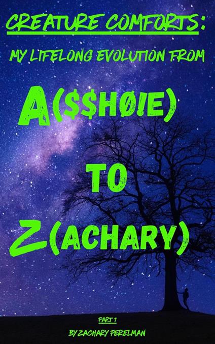 Creature Comforts: My Lifelong Evolution From A($$hØ!e) To Z(achary) - Part 1