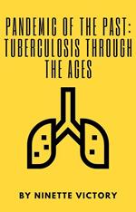 Pandemic of the Past: Tuberculosis through the Ages