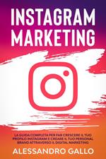 Instagram Marketing: La Guida Completa per far Crescere il tuo Profilo e Creare il tuo Personal Brand attraverso il Digital Marketing su Instagram