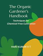 The Organic Gardener's Handbook: Techniques for Chemical-Free Cultivation