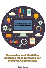 Fundamentals of Data Engineering: Designing and Building Scalable Data Systems for Modern Applications
