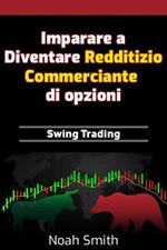 Imparare a Diventare Redditizio Commerciante di opzioni: Swing Trading