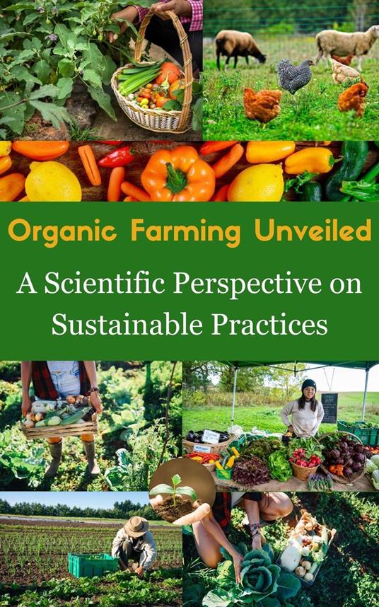 Organic Farming Unveiled : A Scientific Perspective on Sustainable Practices