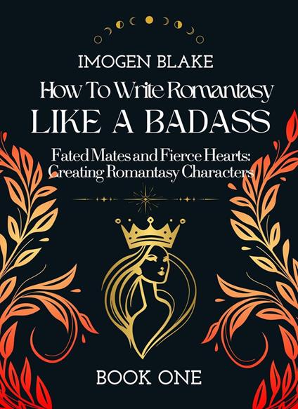 Write Romantasy Like a Badass Fated Mates and Fierce Hearts: Creating Romantasy Characters
