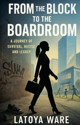 From the Block to the Boardroom - Latoya Ware - cover
