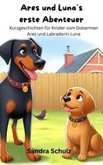 Ares und Luna´s erste Abenteuer, Kurzgeschichten für KInder vom Dobermann Ares und Labradorin Luna