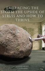 Embracing the Storm The Upside of Stress and How to Thrive