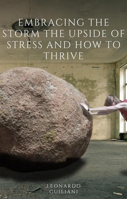 Embracing the Storm The Upside of Stress and How to Thrive