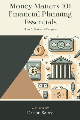 Money Matters 101 - Financial Planning Essentials - Drishti Sapra - cover