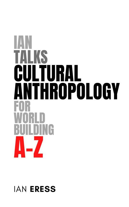 Ian Talks Cultural Anthropology for World Building A-Z - Ian Eress - ebook
