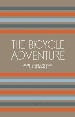 The Bicycle Adventure: Short Stories in Dutch for Beginners - Artici Bilingual Books - cover