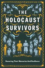 The Holocaust Survivors: Honoring Their Memories And Resilience