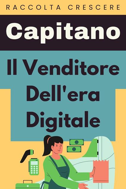 Il Venditore Dell'era Digitale - Capitano Edizioni - ebook