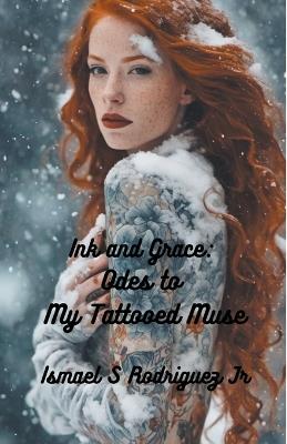 Ink and Grace: Odes to My Red-Haired Tattooed Muse - Ismael S Rodriguez - cover