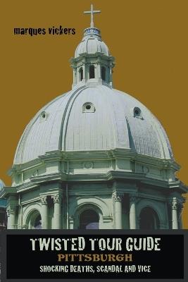 Twisted Tour Guide Pittsburgh - Marques Vickers - cover