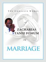 The Complete Works of Zacharias Tanee Fomum on Marriage