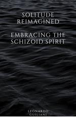 Solitude Reimagined Embracing the Schizoid Spirit