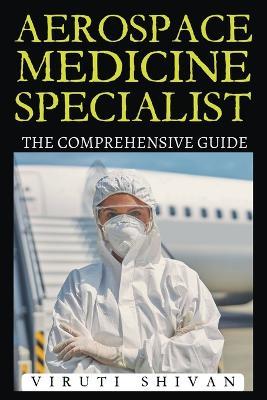 Aerospace Medicine Specialist - The Comprehensive Guide - Viruti Satyan Shivan - cover