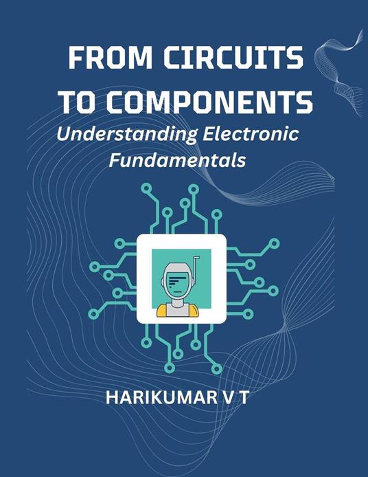 From Circuits to Components: Understanding Electronic Fundamentals