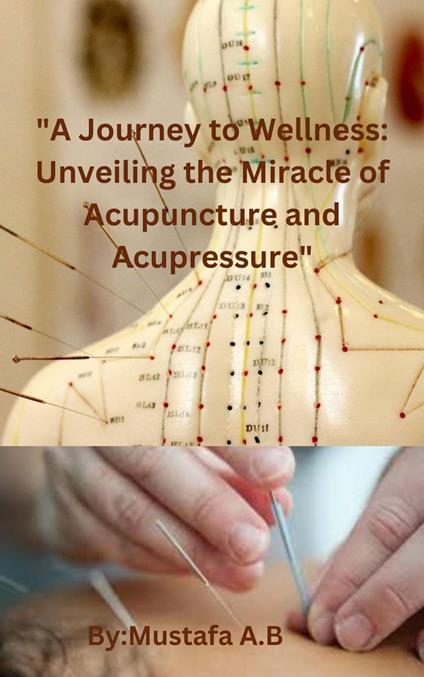 "A Journey to Wellness: Unveiling the Miracle of Acupuncture and Acupressure"