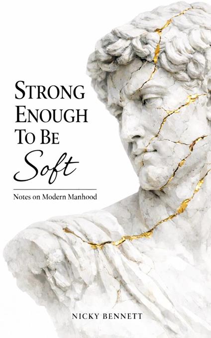 Strong Enough to Be Soft: Notes on Modern Manhood