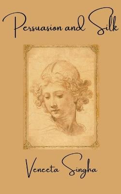 Persuasion and Silk - Veneeta Singha - cover