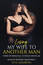 Losing My Wife To Another Man - Three Interracial Cuckold Novellas: Flash of Stocking Collection 3