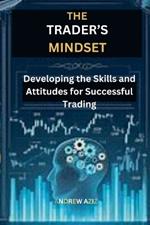 The Trader's Mindset: Developing the Skills and Attitudes for Successful Trading