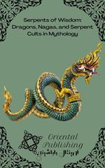 Serpents of Wisdom Dragons, Nagas, and Serpent Cults in Mythology
