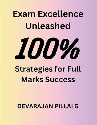 Exam Excellence Unleashed: Strategies for Full Marks Success - Devarajan Pillai G - cover