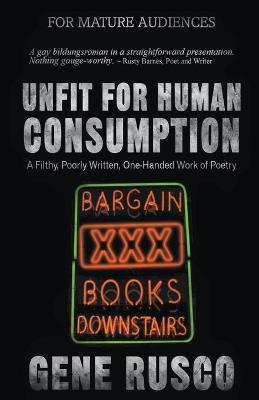 Unfit for Human Consumption: A Filthy, Poorly Written, One-Handed Work of Poetry - Gene Rusco - cover