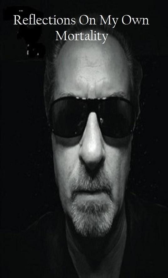 Reflections On My Own Mortality