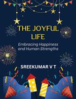 The Joyful Life: Embracing Happiness and Human Strengths