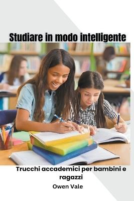 Studiare in modo intelligente: Trucchi accademici per bambini e ragazzi - Owen Vale - cover