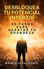 Desbloquea tu Potencial Interior: 30 Pasos para Desatar tu Grandeza