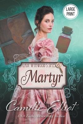 Lady Wynwood's Spies, Volume 6: Martyr (Large Print) - Camille Elliot - cover